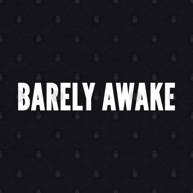 Barely Awake - Funny Novelty Slogan Humor Statement by sillyslogans